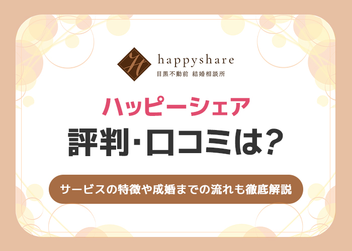 ハッピーシェアの評判・口コミは?サービスの特徴や成婚までの流れを徹底解説