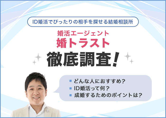 婚活エージェント「婚トラスト」について徹底調査！ID婚活でぴったりの相手を探せる結婚相談所