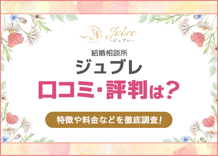 結婚相談所ジュブレの評判や口コミは?特徴や料金などを徹底調査!