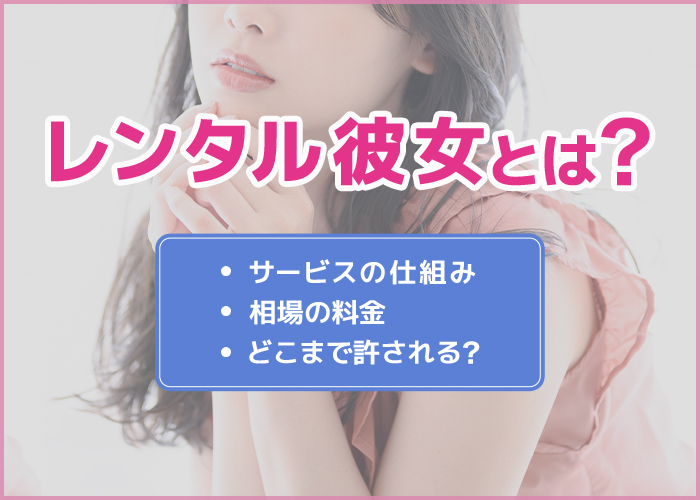 レンタル彼女とは?どこまで許されるの?利用者にアンケート調査!