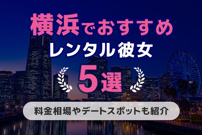 横浜でおすすめのレンタル彼女5選!料金相場からデートスポットまで紹介