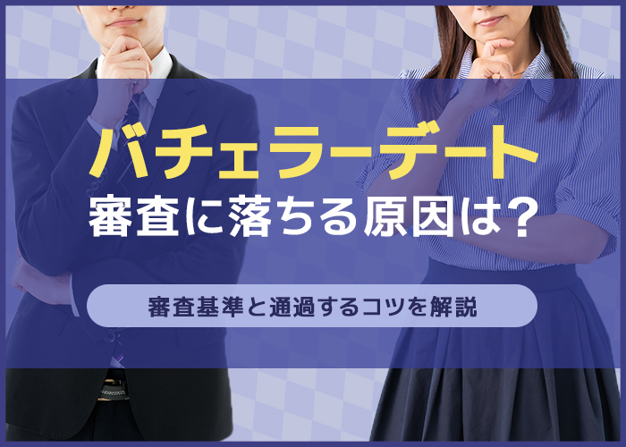 バチェラーデートの審査に落ちる原因は?審査基準や通過するコツを解説!