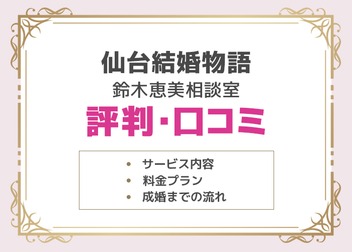 「仙台結婚物語」鈴木恵美相談室の評判や口コミはどう？サービス内容や料金プランを徹底解説！