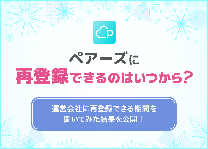ペアーズ(Pairs)退会後に再登録できるのはいつ?再開の方法や注意点を徹底解説!