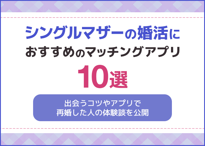 シングルマザー婚活におすすめのマッチングアプリ10選!出会い方のコツや成功体験!