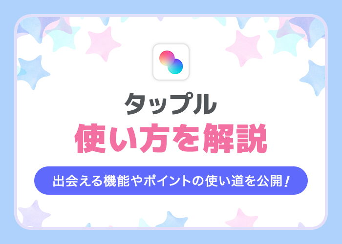 タップルとは？使い方やマッチングの仕組みを公開！ポイントの使い道も解説！