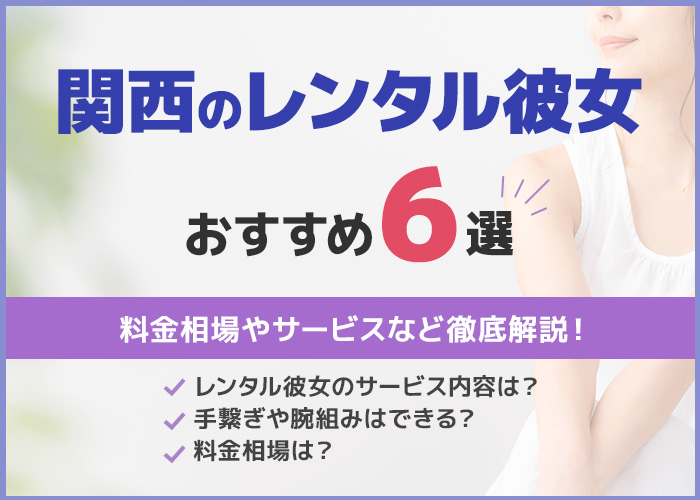 【関西版】レンタル彼女おすすめ比較ランキング6選!料金相場やオプションまで徹底解説!