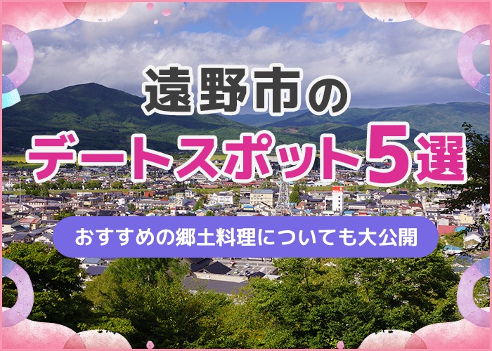 遠野市のデートスポット5選！必ず食べたいグルメ情報も大公開
