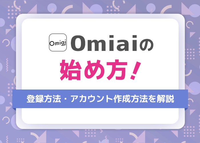 Omiaiの登録方法や始め方は?再登録やプロフィール作成の流れも解説