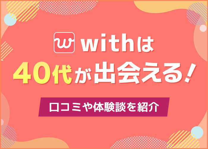 withは40代が出会える！40代で出会えた人の口コミ体験談を紹介