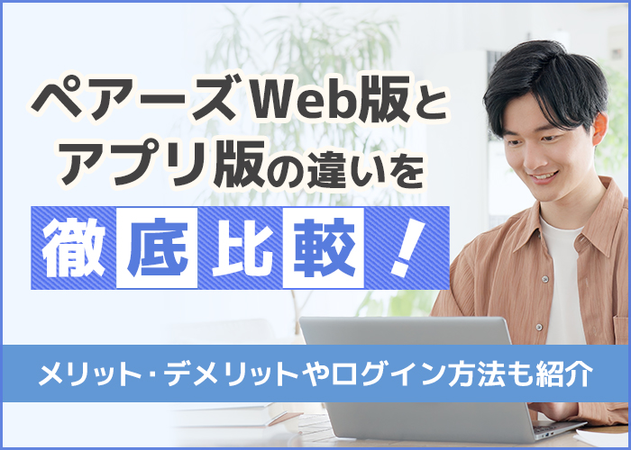 ペアーズ(Pairs)のWebブラウザ版とアプリ版の違いを解説!メリット・デメリットやログイン方法を比較
