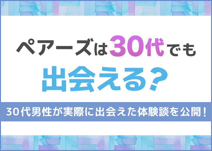 ペアーズを30代男性が使ってみた体験談!実際に出会えたケースを大公開