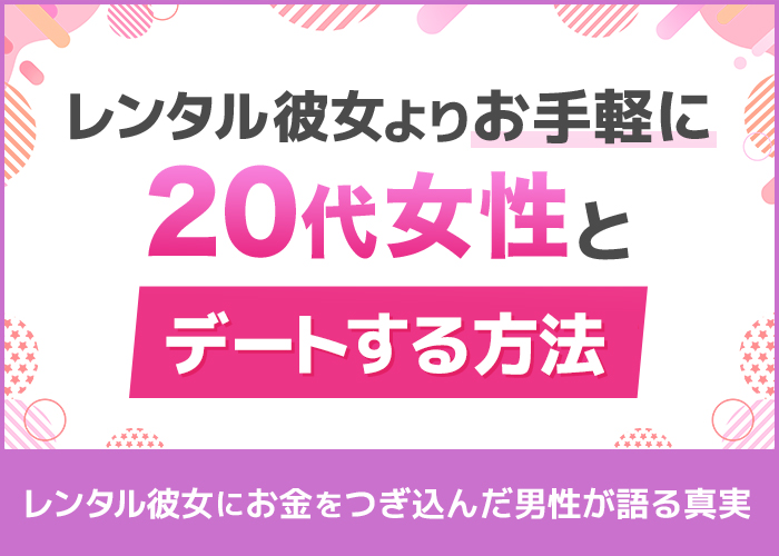 レンタル彼女好きの男が後悔した理由！20代女性とデート三昧できた別の方法