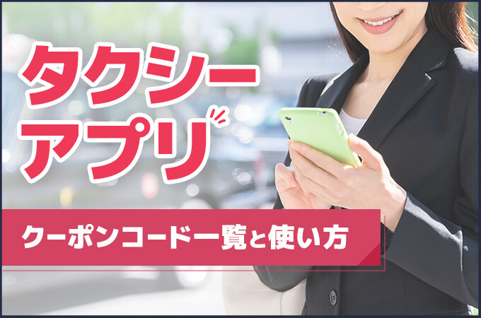 タクシーアプリのクーポンコード一覧と使い方