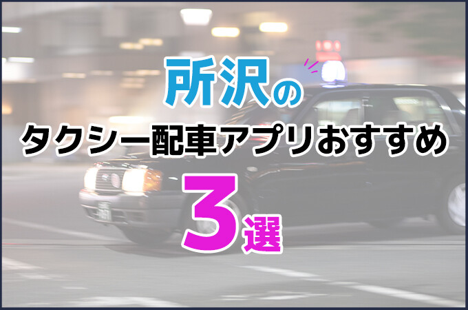 所沢のタクシー配車アプリおすすめ3選！タクシー料金を安くしたいならこのアプリ！