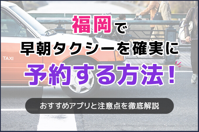 福岡で早朝タクシーを確実に予約する方法！
