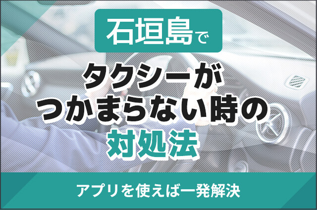 石垣島でタクシーがつかまらない時の対処法！アプリを使えば一発解決