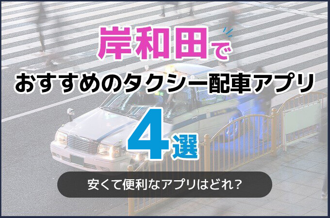 岸和田でおすすめのタクシー配車アプリ4選！