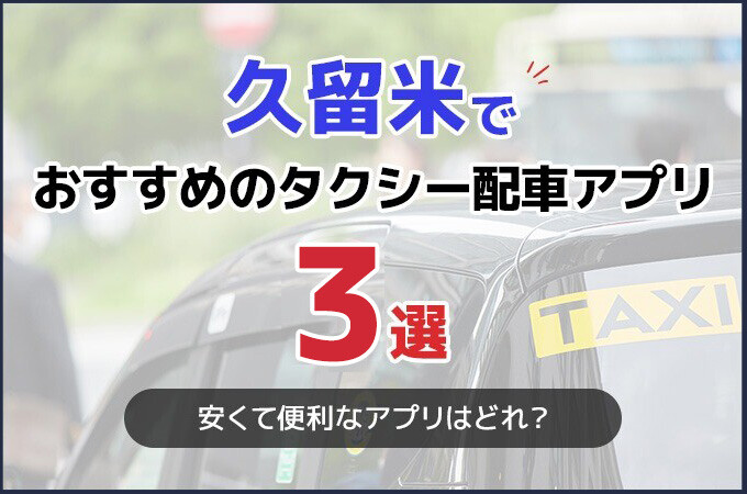 久留米でおすすめのタクシー配車アプリ3選！