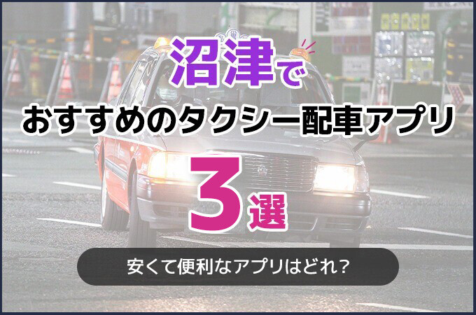 沼津でおすすめのタクシー配車アプリ3選！