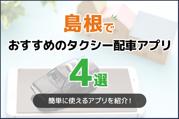 島根でおすすめのタクシー配車アプリ4選！簡単に使えるアプリを紹介！