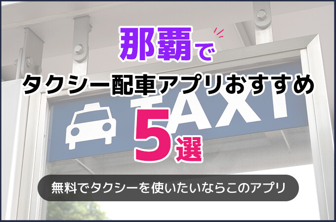 那覇でおすすめのタクシー配車アプリ5選！那覇ではDiDiがおすすめ！