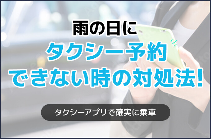 雨の日にタクシー予約できない時の対処法！タクシーアプリで確実に乗車