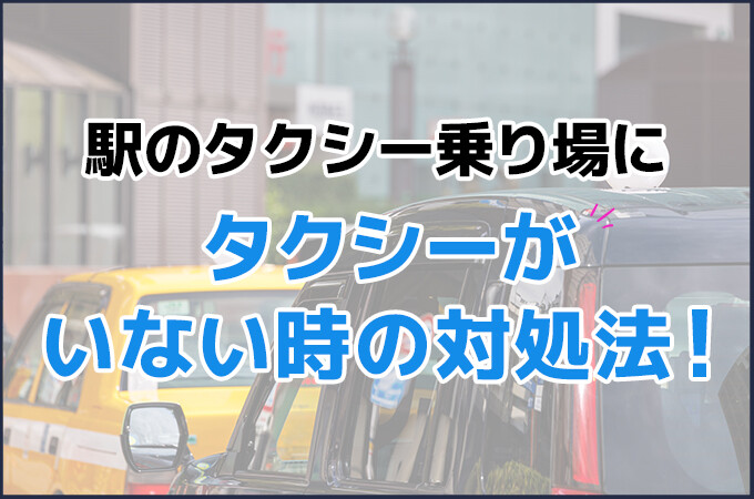 駅のタクシー乗り場にタクシーがいない時の対処法