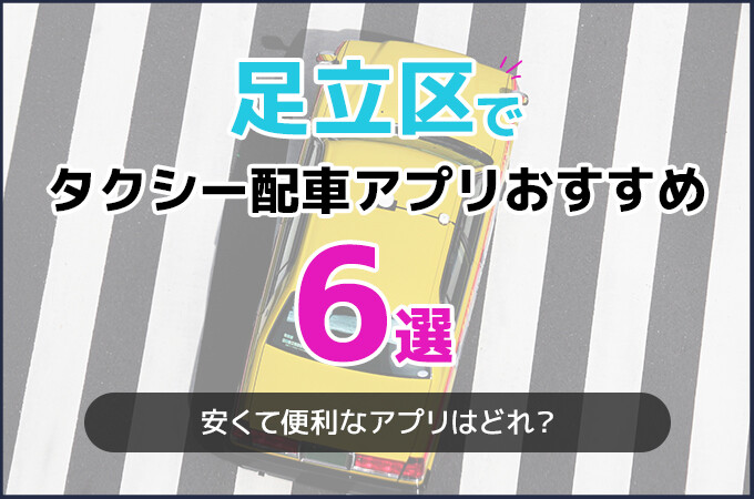 足立区のタクシー配車アプリおすすめ6選！安くタクシーを呼ぶならこのアプリ！