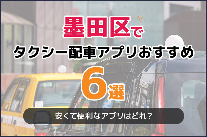 墨田区でおすすめのタクシー配車アプリ6選！安くて便利なアプリはどれ？